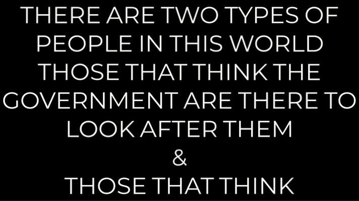 There are 2 types of people in this world, those who think that the government  are there to look after them & those that think